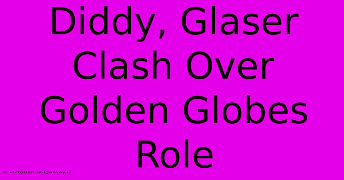 Diddy, Glaser Clash Over Golden Globes Role