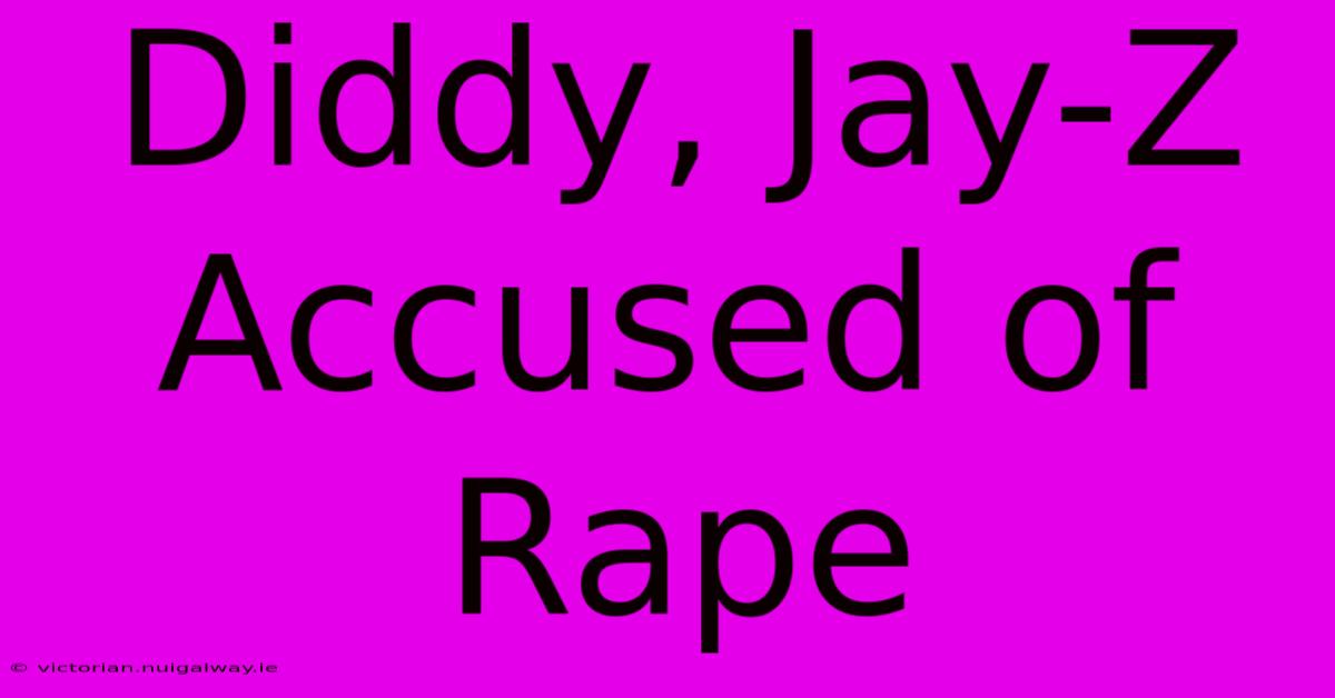 Diddy, Jay-Z Accused Of Rape