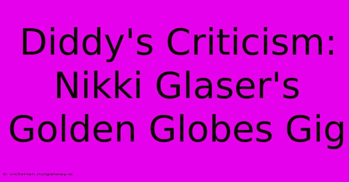 Diddy's Criticism: Nikki Glaser's Golden Globes Gig