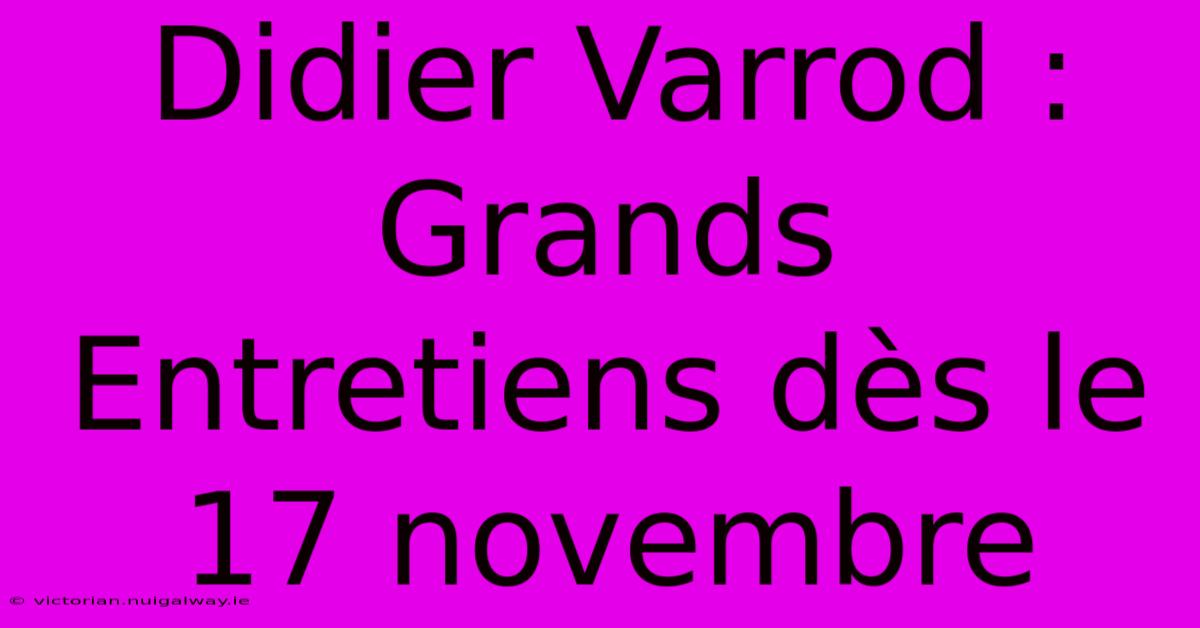 Didier Varrod : Grands Entretiens Dès Le 17 Novembre