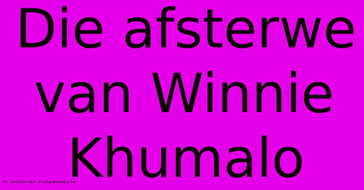 Die Afsterwe Van Winnie Khumalo