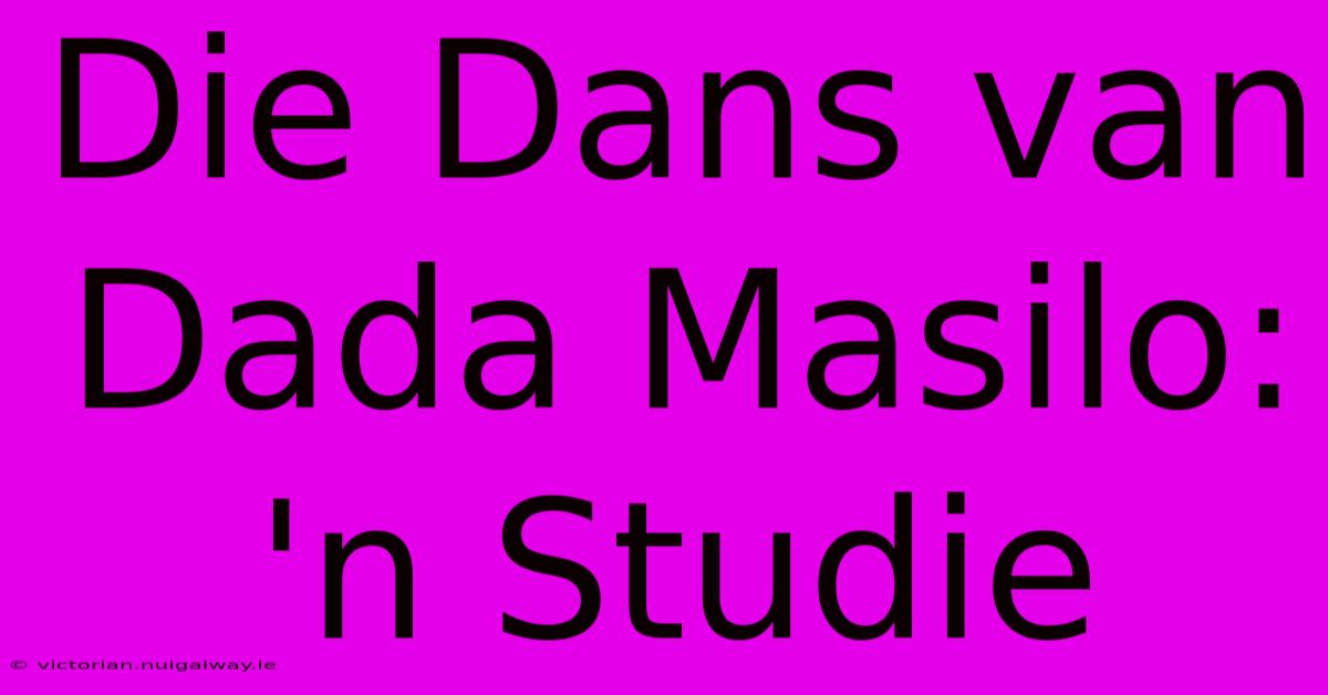 Die Dans Van Dada Masilo: 'n Studie