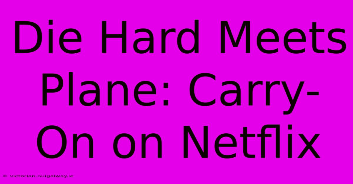 Die Hard Meets Plane: Carry-On On Netflix