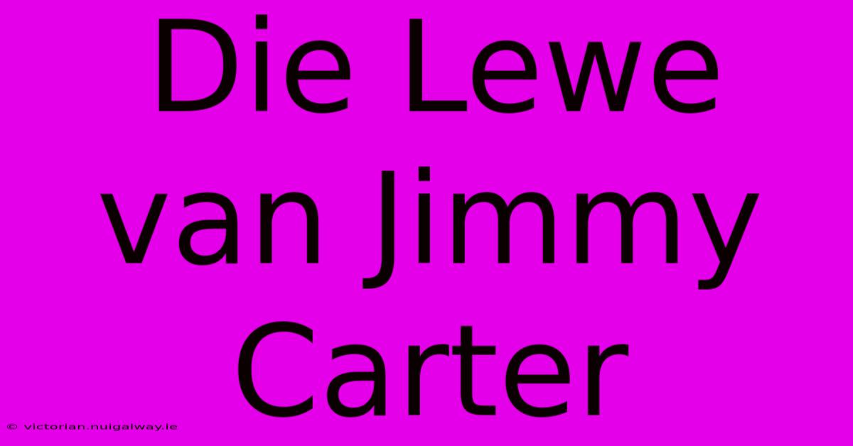 Die Lewe Van Jimmy Carter