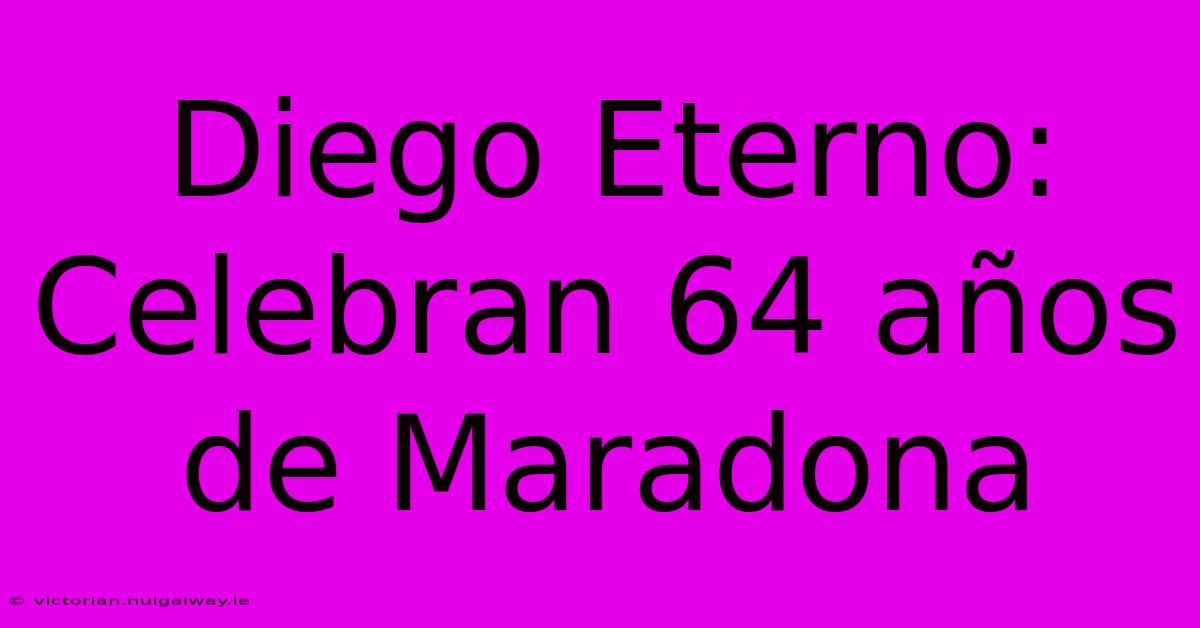 Diego Eterno: Celebran 64 Años De Maradona