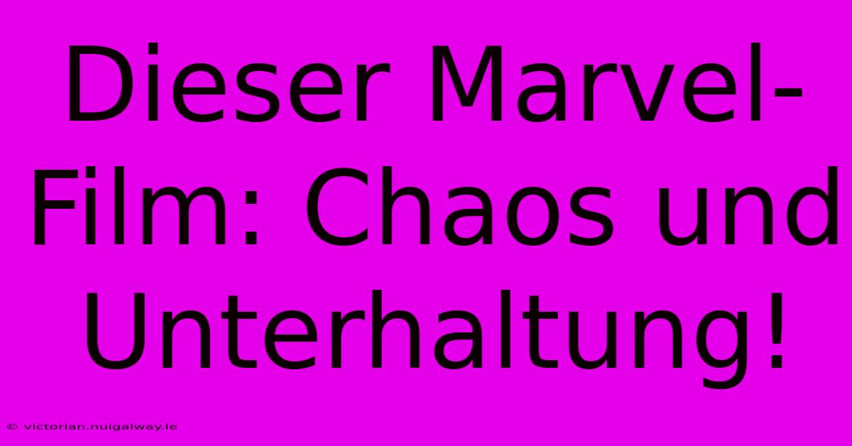 Dieser Marvel-Film: Chaos Und Unterhaltung!