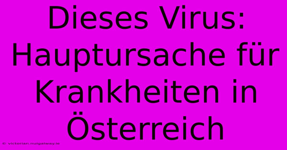 Dieses Virus: Hauptursache Für Krankheiten In Österreich