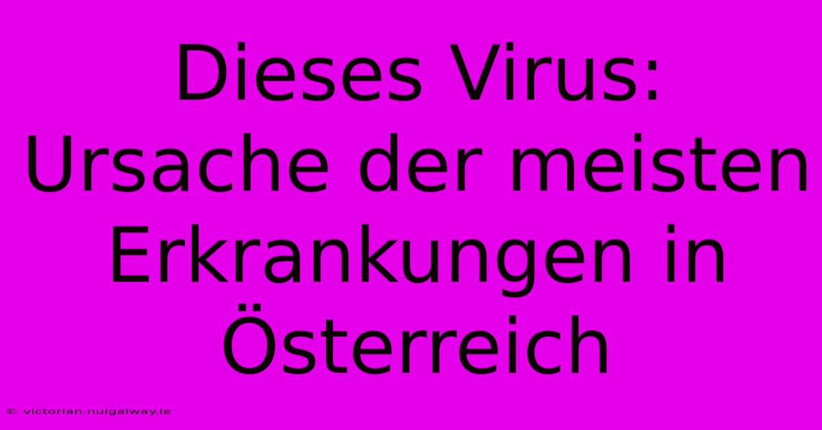 Dieses Virus: Ursache Der Meisten Erkrankungen In Österreich