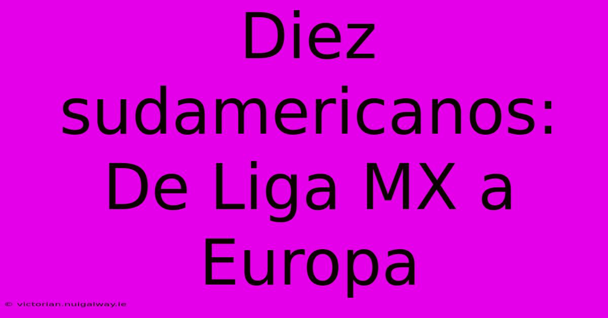 Diez Sudamericanos: De Liga MX A Europa