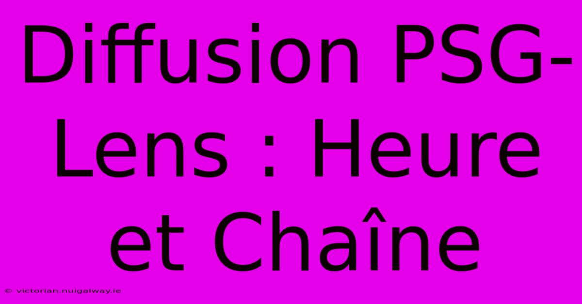 Diffusion PSG-Lens : Heure Et Chaîne