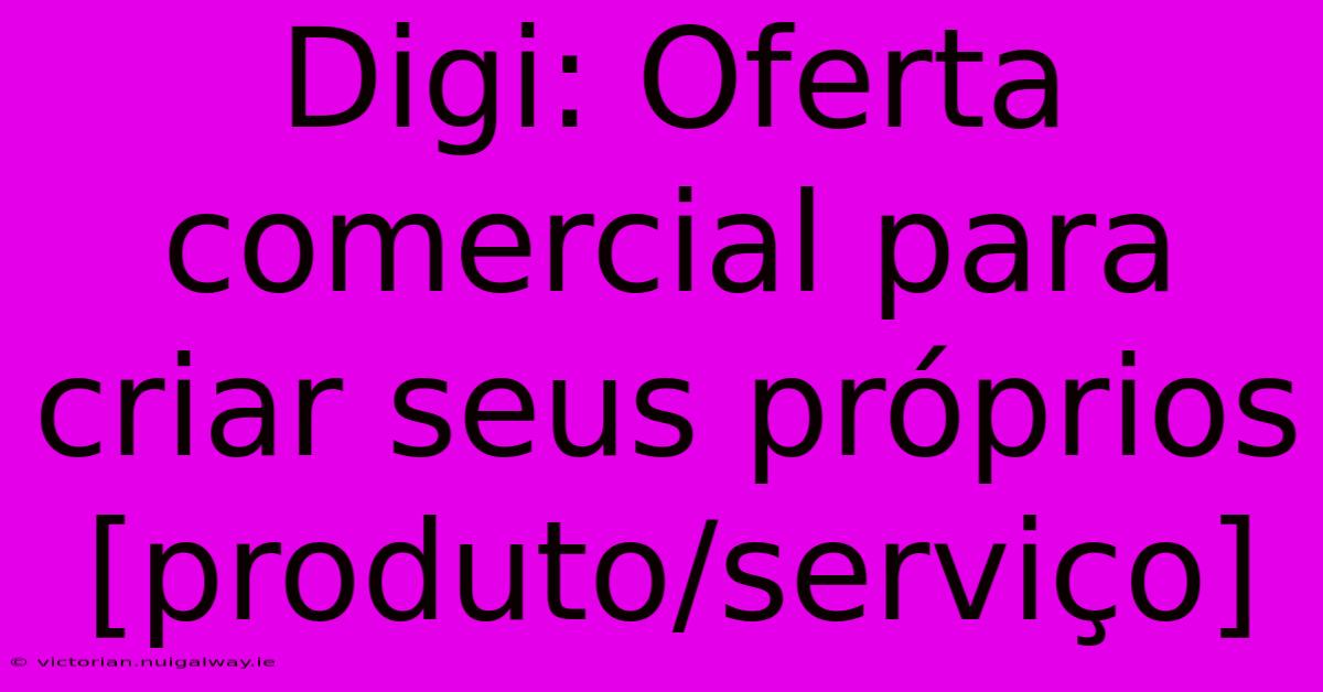 Digi: Oferta Comercial Para Criar Seus Próprios [produto/serviço]