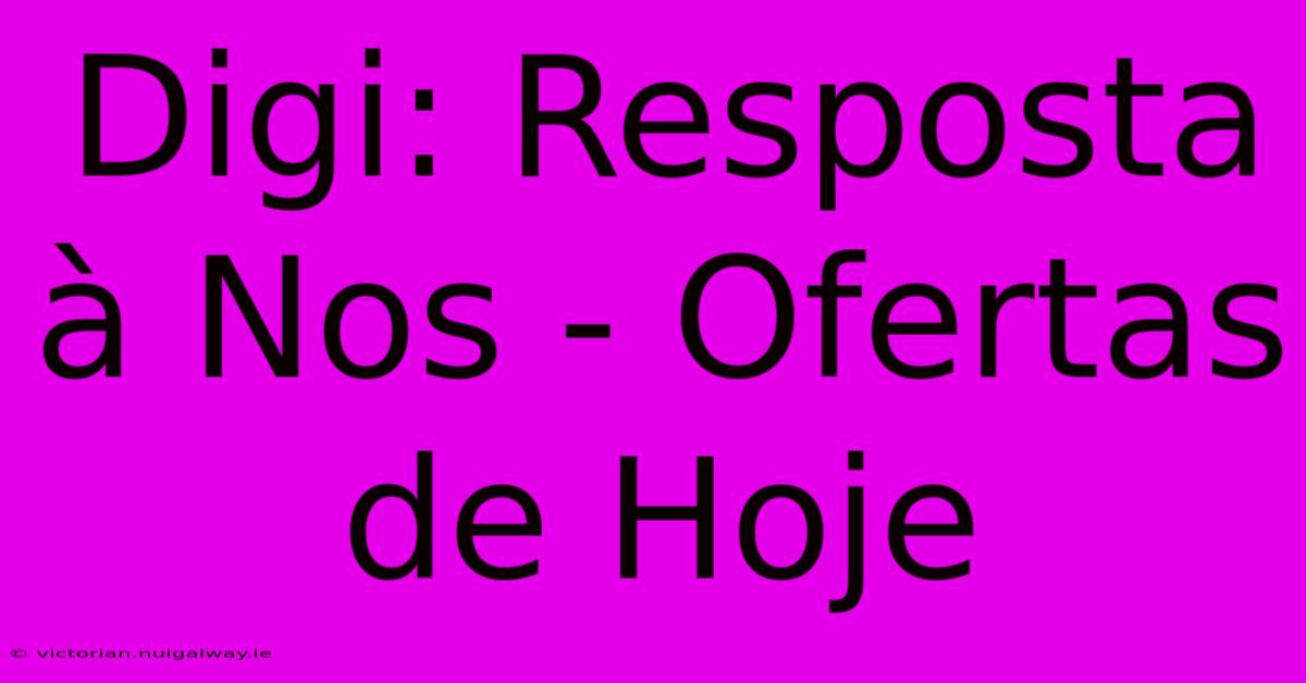 Digi: Resposta À Nos - Ofertas De Hoje 