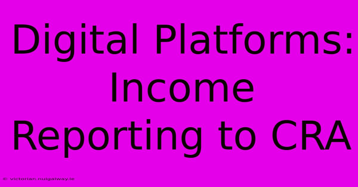 Digital Platforms: Income Reporting To CRA