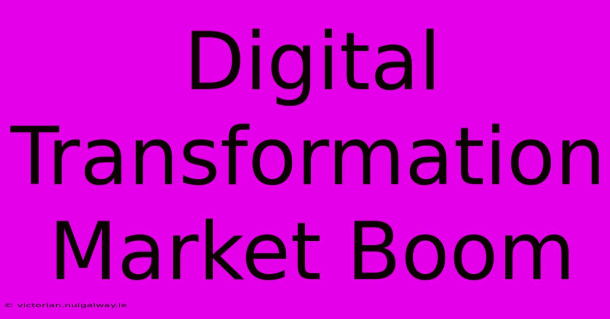 Digital Transformation Market Boom