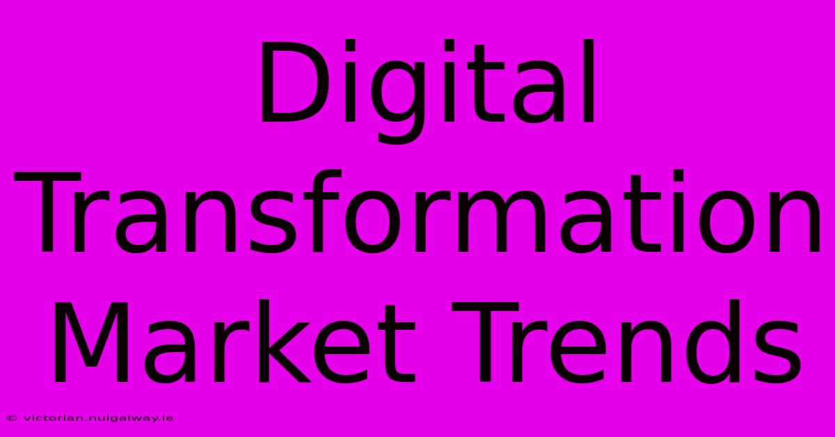 Digital Transformation Market Trends