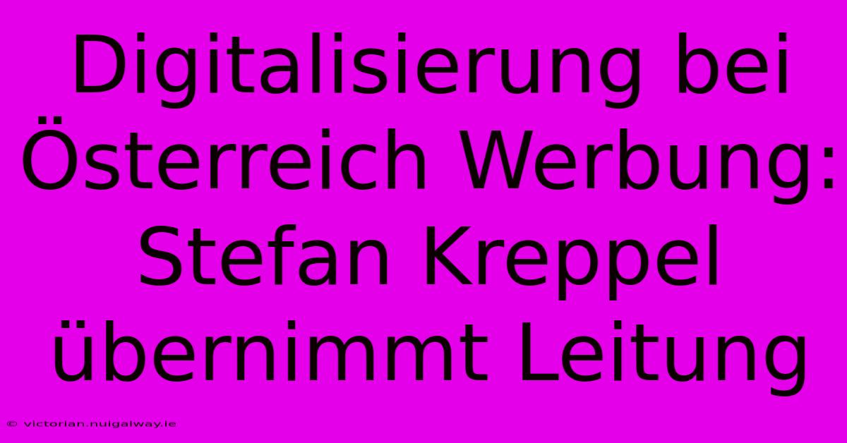 Digitalisierung Bei Österreich Werbung: Stefan Kreppel Übernimmt Leitung