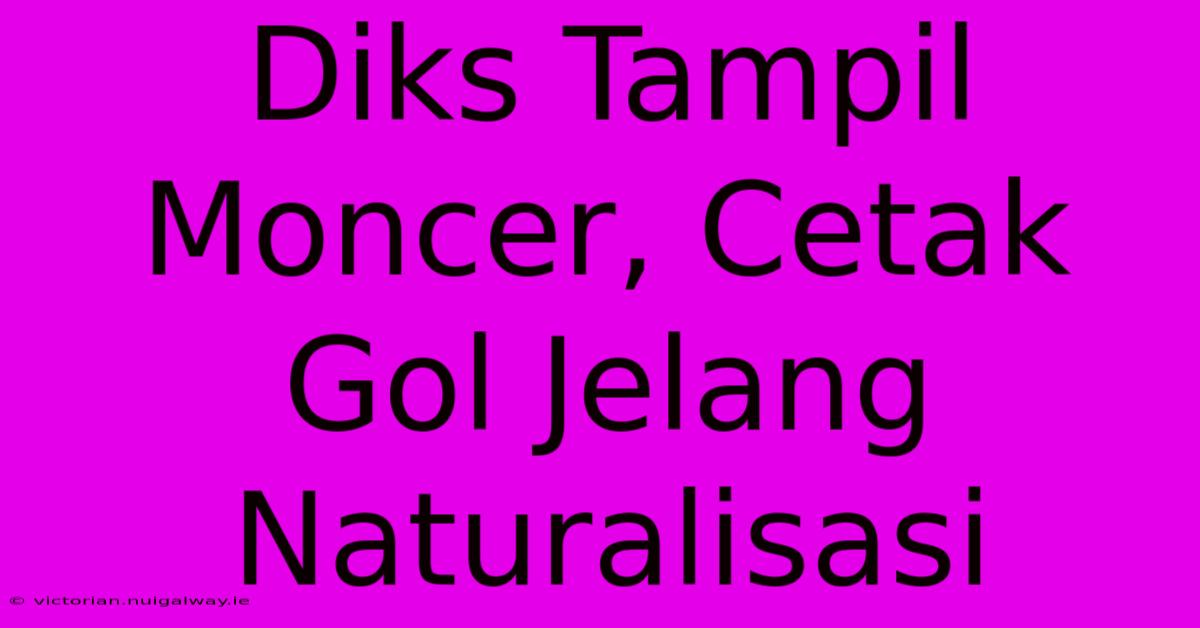 Diks Tampil Moncer, Cetak Gol Jelang Naturalisasi