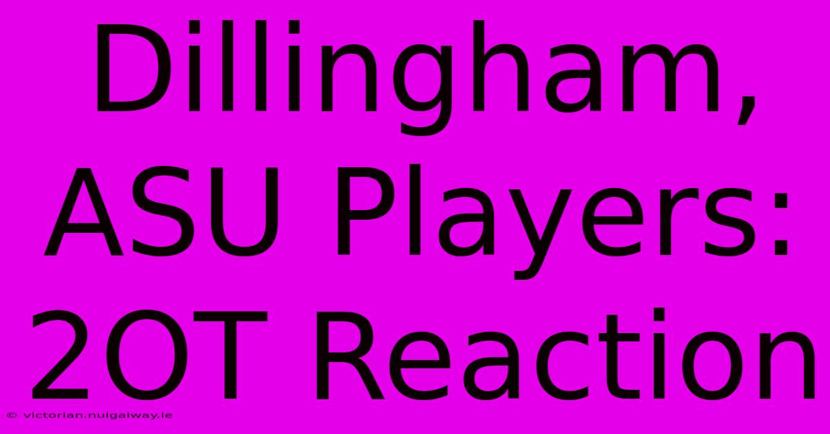 Dillingham, ASU Players: 2OT Reaction