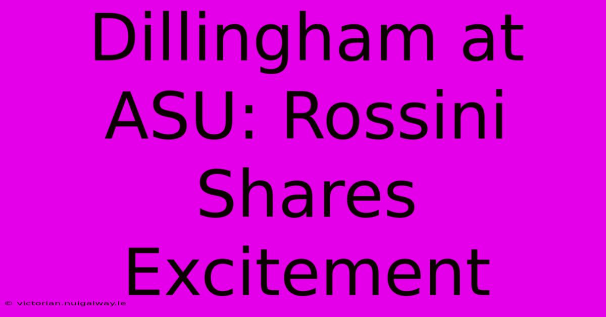 Dillingham At ASU: Rossini Shares Excitement