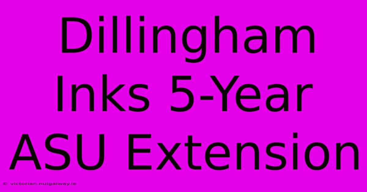 Dillingham Inks 5-Year ASU Extension