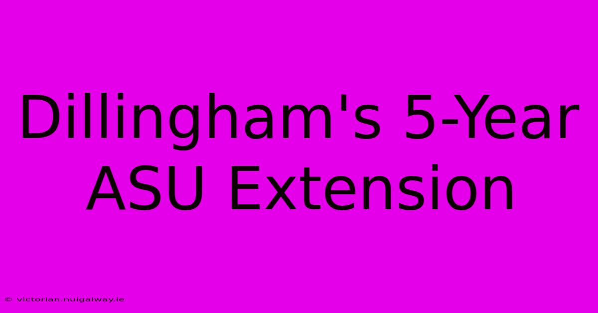 Dillingham's 5-Year ASU Extension