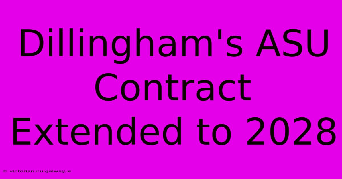 Dillingham's ASU Contract Extended To 2028