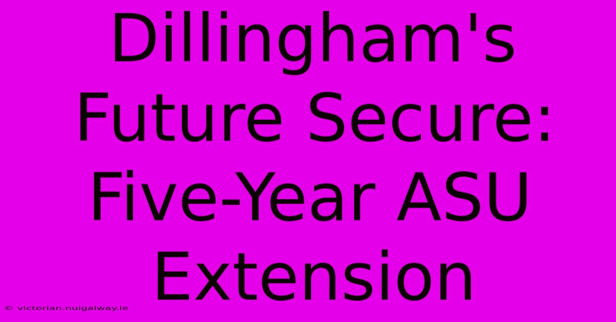 Dillingham's Future Secure: Five-Year ASU Extension