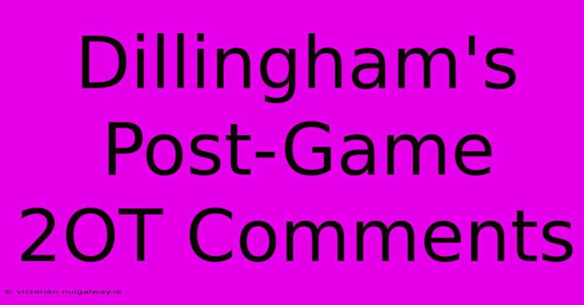 Dillingham's Post-Game 2OT Comments