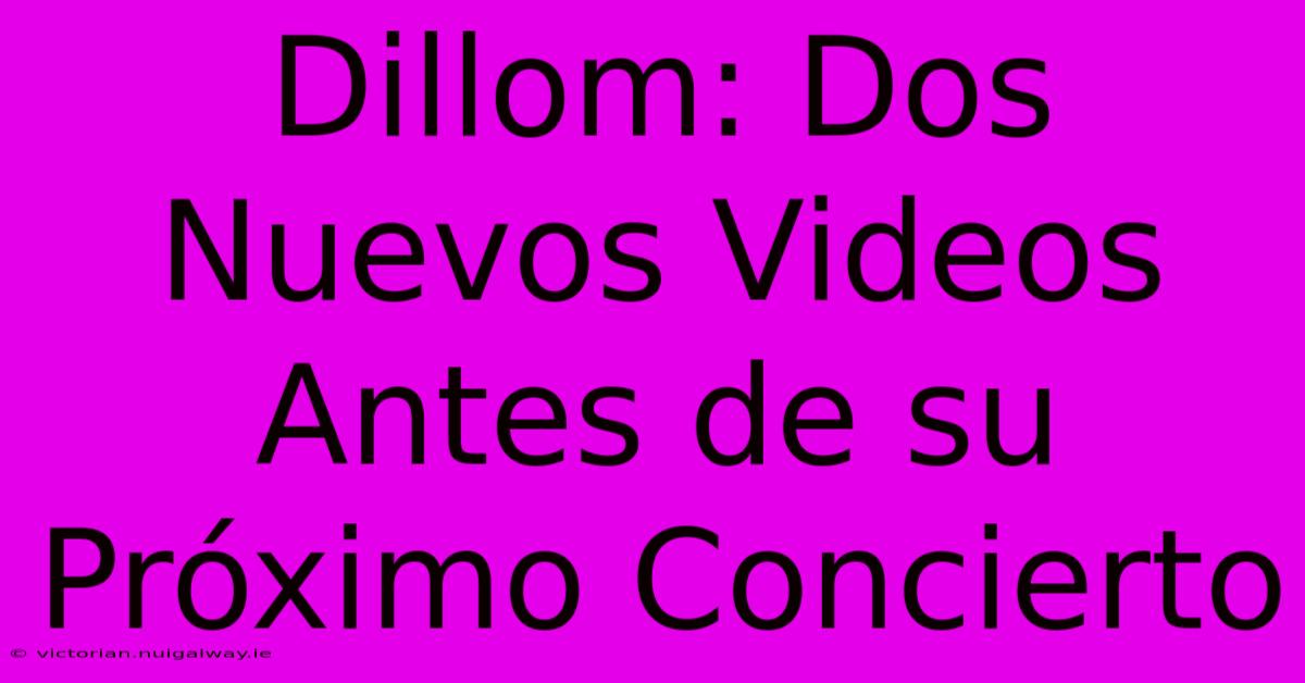 Dillom: Dos Nuevos Videos Antes De Su Próximo Concierto