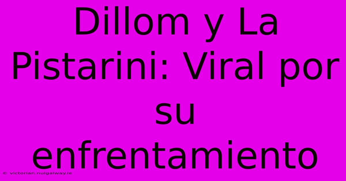 Dillom Y La Pistarini: Viral Por Su Enfrentamiento 