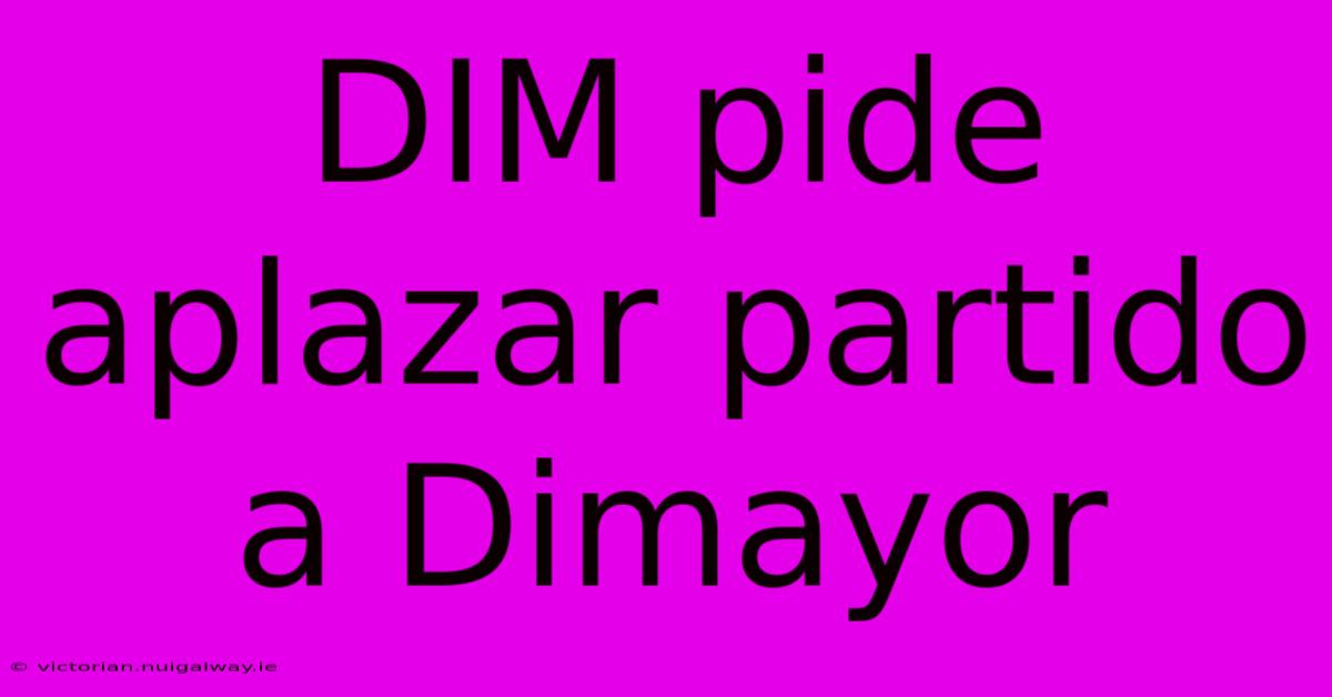 DIM Pide Aplazar Partido A Dimayor