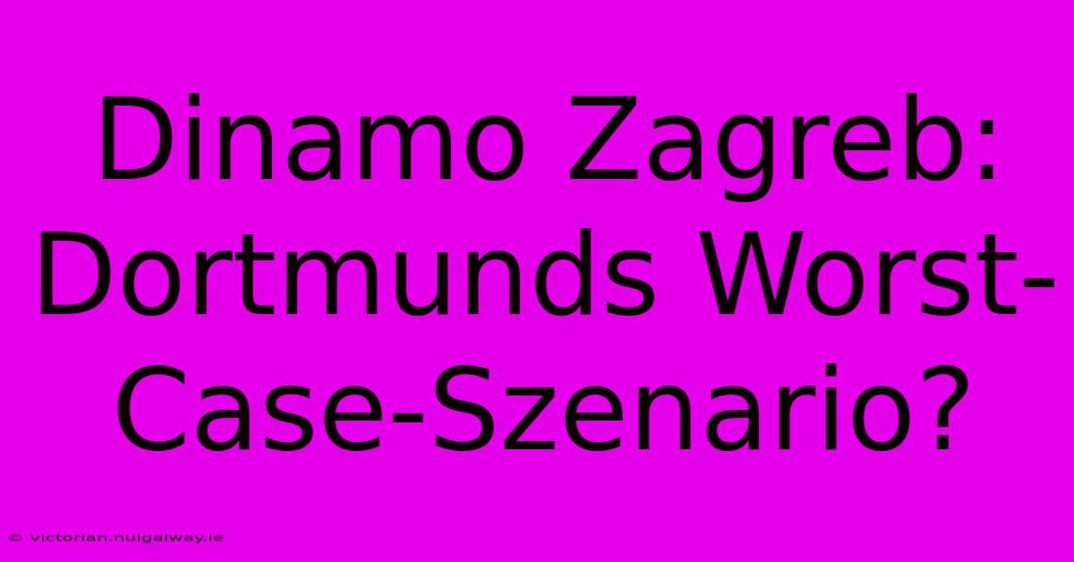 Dinamo Zagreb: Dortmunds Worst-Case-Szenario?