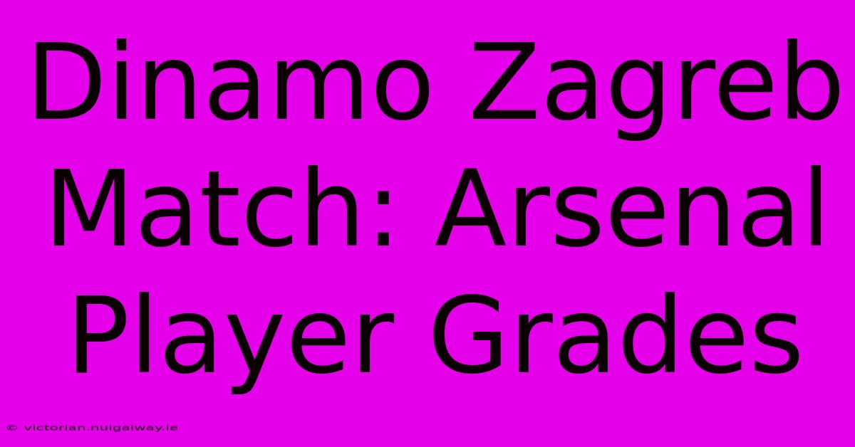 Dinamo Zagreb Match: Arsenal Player Grades