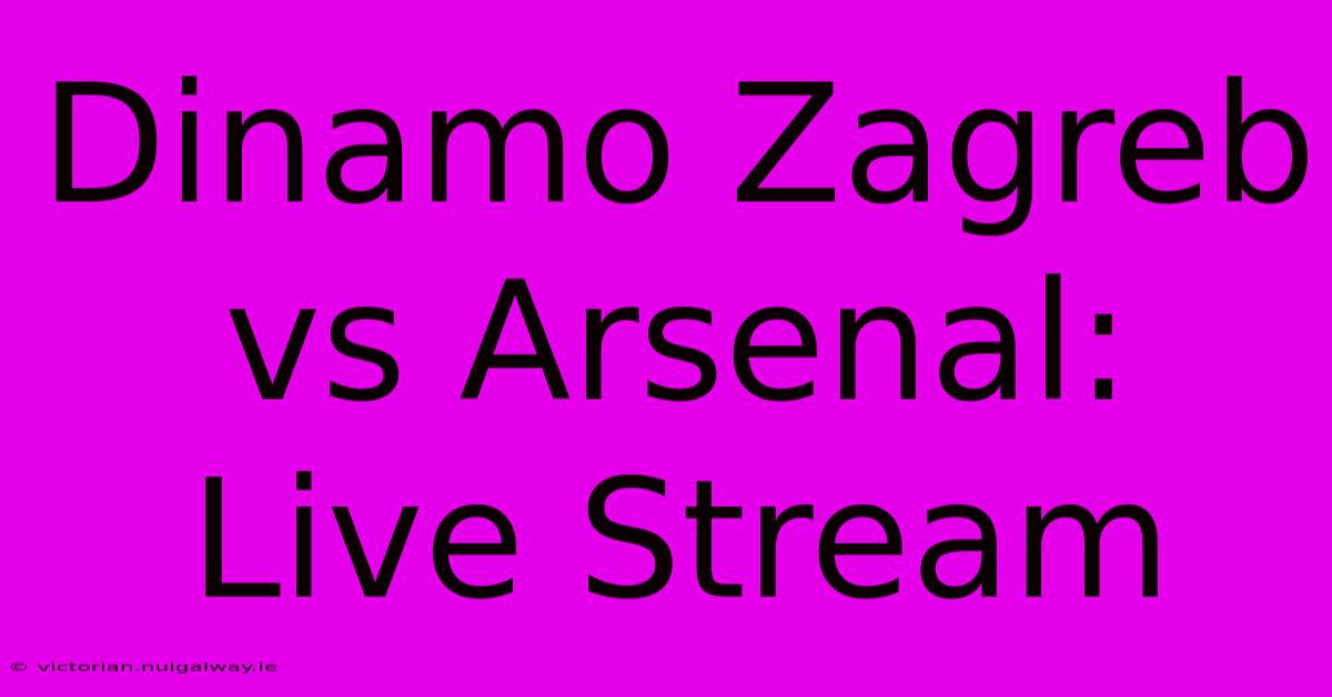 Dinamo Zagreb Vs Arsenal: Live Stream