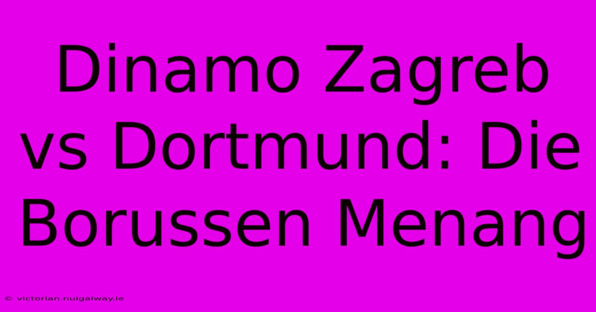 Dinamo Zagreb Vs Dortmund: Die Borussen Menang