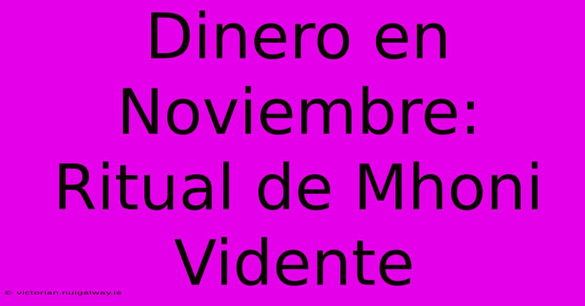 Dinero En Noviembre: Ritual De Mhoni Vidente 