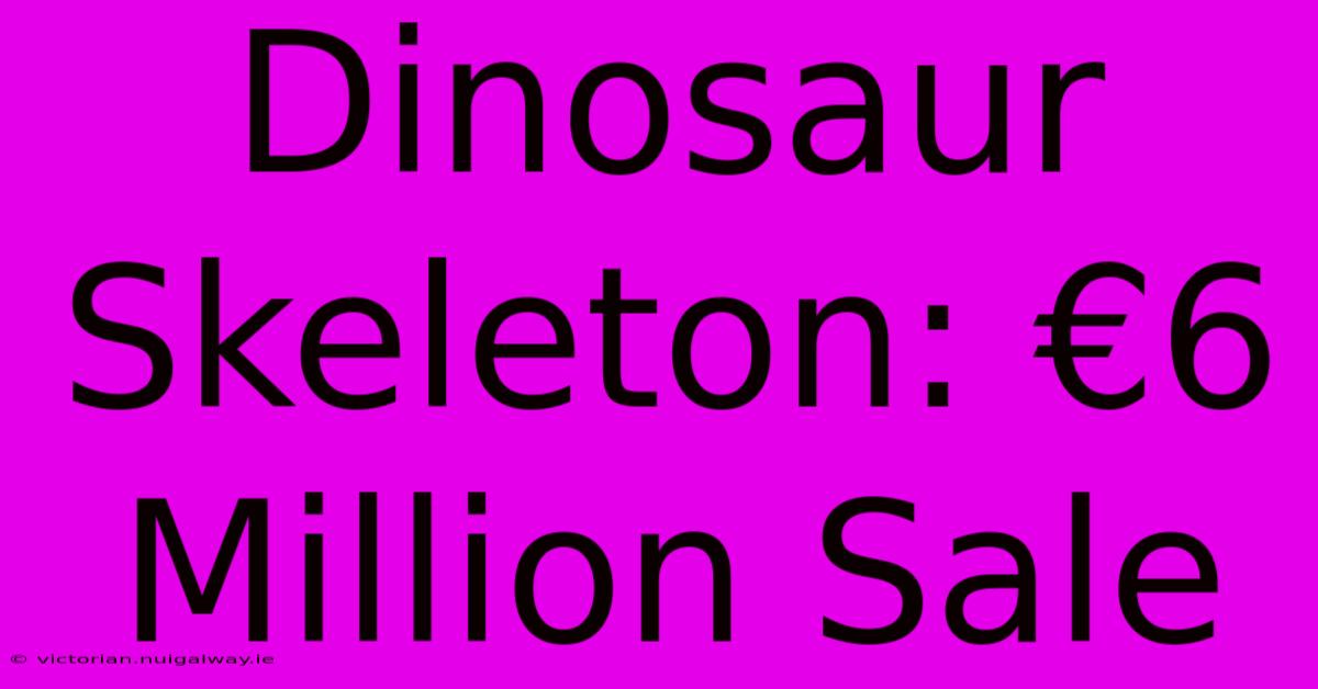 Dinosaur Skeleton: €6 Million Sale