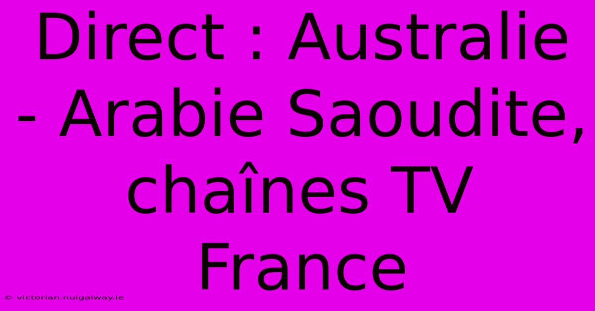 Direct : Australie - Arabie Saoudite, Chaînes TV France 