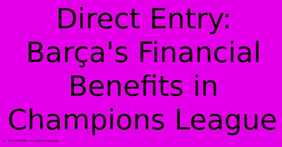 Direct Entry: Barça's Financial Benefits In Champions League