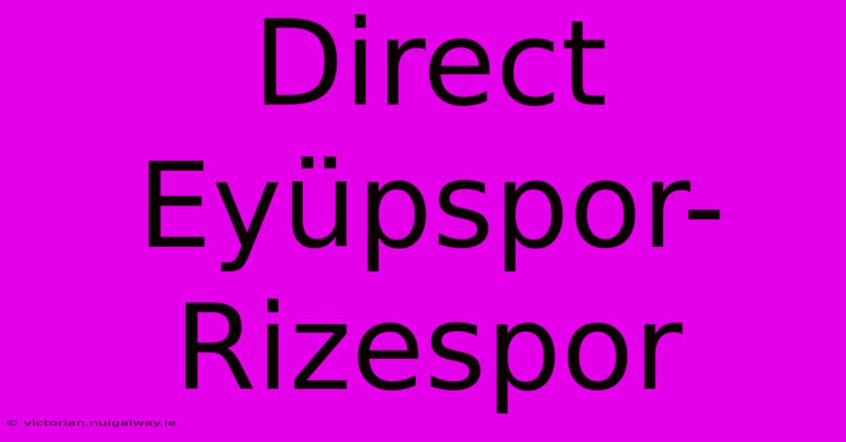 Direct Eyüpspor-Rizespor