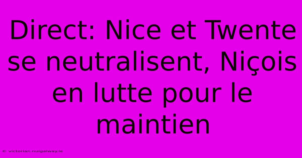 Direct: Nice Et Twente Se Neutralisent, Niçois En Lutte Pour Le Maintien 