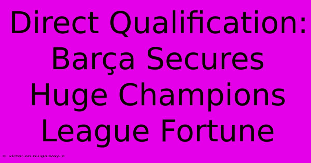 Direct Qualification: Barça Secures Huge Champions League Fortune