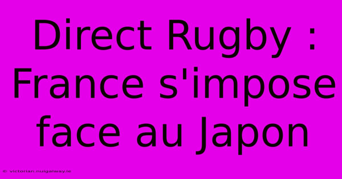 Direct Rugby : France S'impose Face Au Japon 