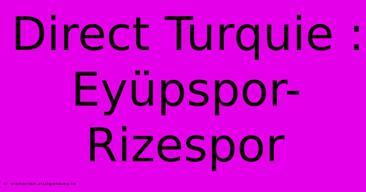 Direct Turquie : Eyüpspor-Rizespor