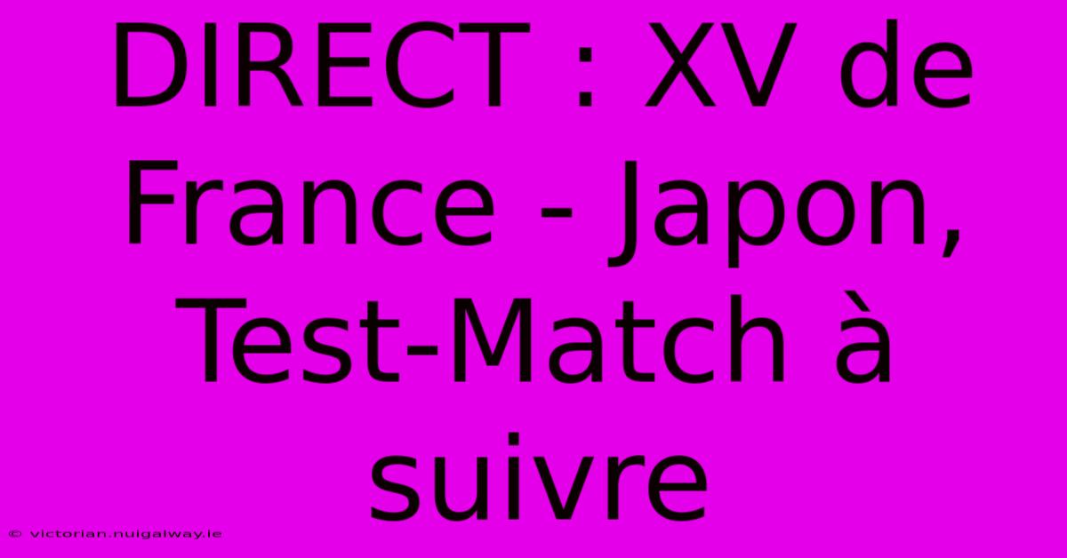 DIRECT : XV De France - Japon, Test-Match À Suivre 