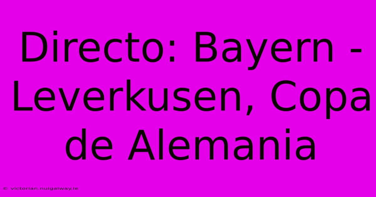 Directo: Bayern - Leverkusen, Copa De Alemania