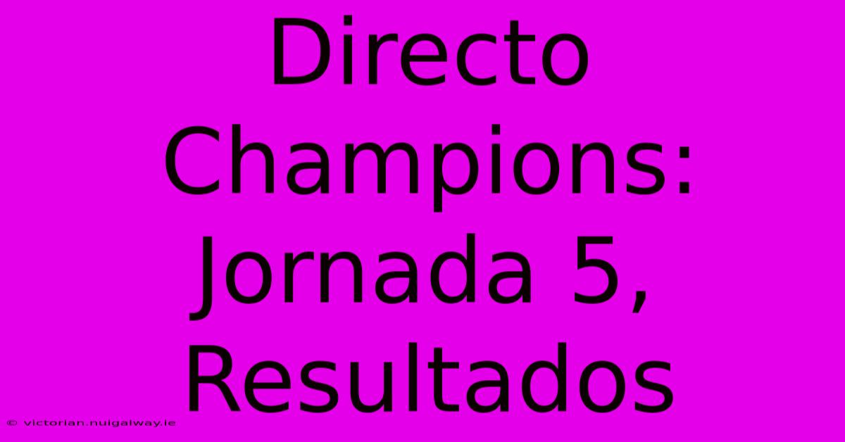 Directo Champions: Jornada 5, Resultados