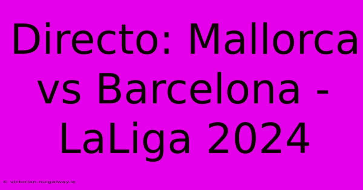 Directo: Mallorca Vs Barcelona - LaLiga 2024