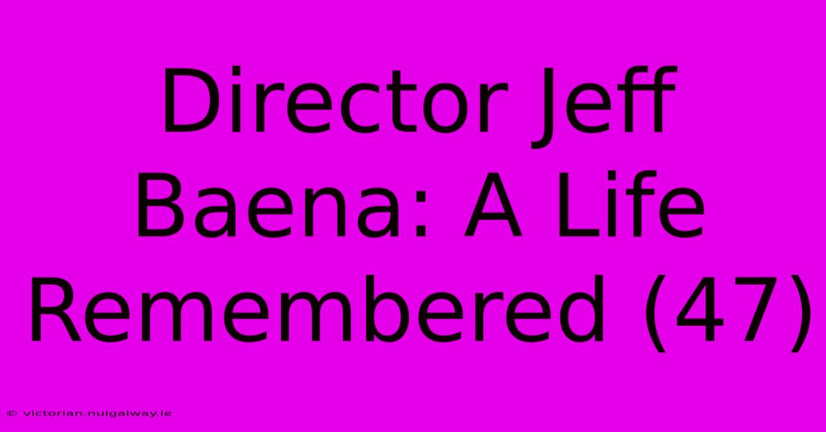 Director Jeff Baena: A Life Remembered (47)