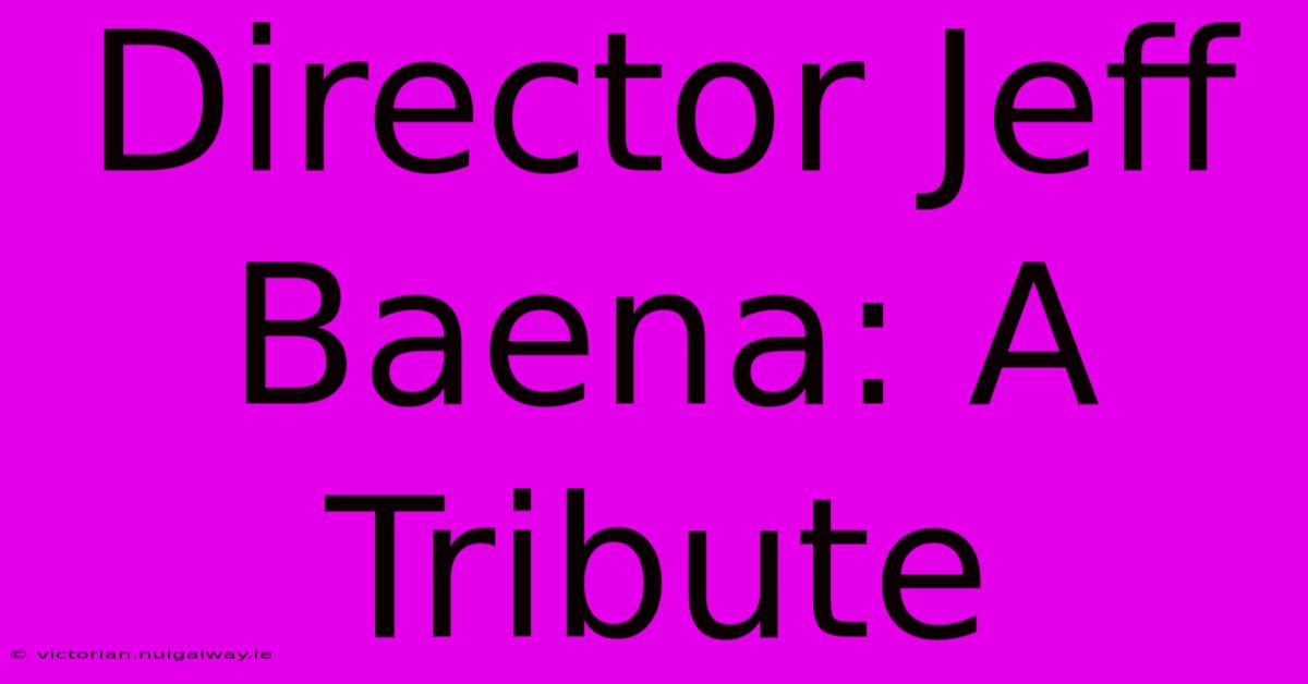 Director Jeff Baena: A Tribute